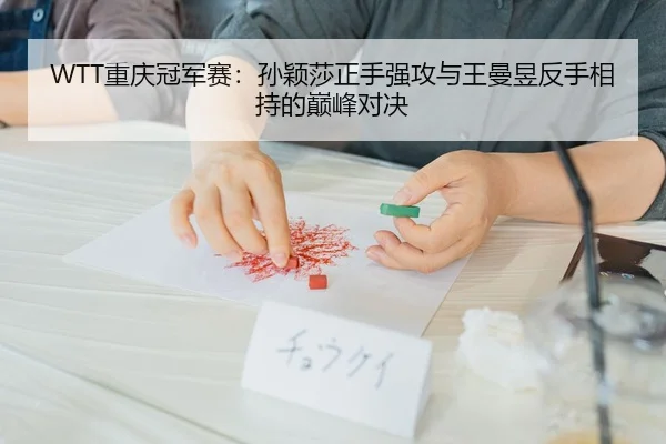 WTT重庆冠军赛：孙颖莎正手强攻与王曼昱反手相持的巅峰对决