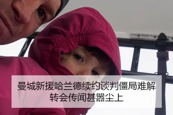 曼城新援哈兰德续约谈判僵局难解 转会传闻甚嚣尘上